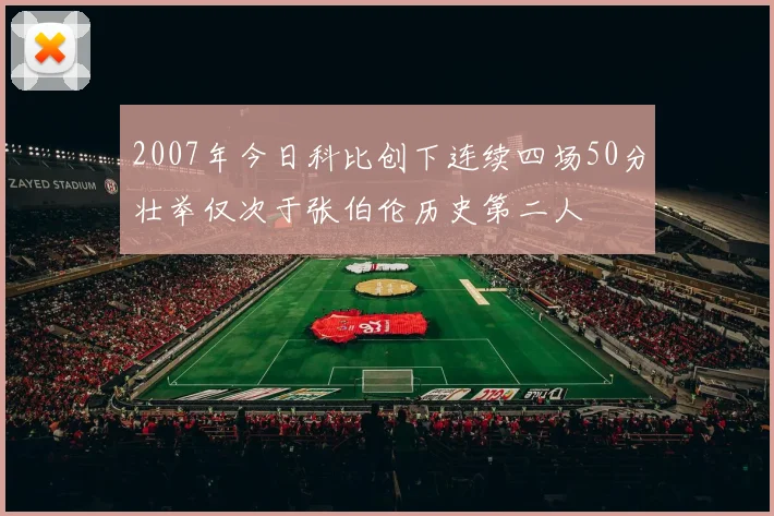 2007年今日科比创下连续四场50分壮举仅次于张伯伦历史第二人
