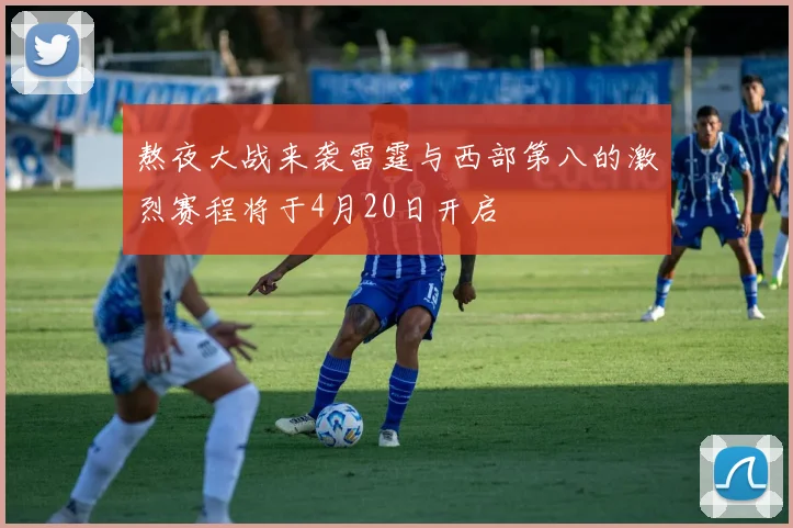熬夜大战来袭雷霆与西部第八的激烈赛程将于4月20日开启